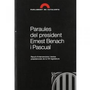 Paraules del president Ernest Benach i Pascual. Recull d'intervencions i textos presidencials de la VIII Legislatura