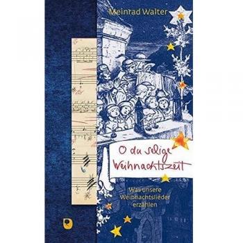 Meinrad Walter O Du Selige Weihnachtszeit: Was Unsere Weihnachtslieder Erzählen (Präsente Premium)