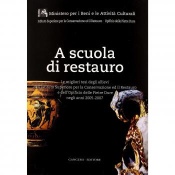 A scuola di restauro. Le migliori tesi degli allievi dell'Ist. centrale per il restauro e dell'Opificio delle pietre dure negli anni 2005-2007