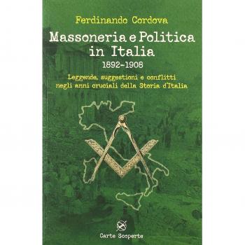 Massoneria e politica in Italia 1892-1908. Leggende, suggestioni e conflitti negli anni cruciali della storia d'Italia