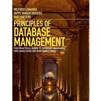 Principles Of Database Management: The Practical Guide To Storing, Managing And Analyzing Big And Small Data