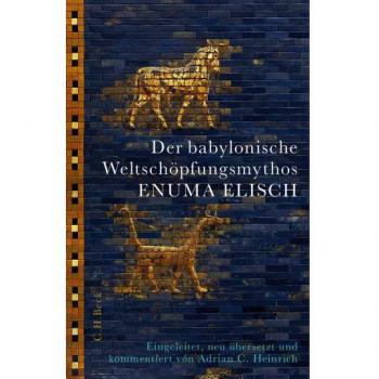 Der babylonische Weltschöpfungsmythos Enuma Elisch