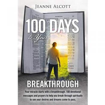 100 Days to Your Breakthrough: Your miracle starts with a breakthrough. 100 devotional messages and prayers to help you break through spiritually to see your desires and dreams come to pass.