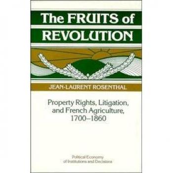 The Fruits of Revolution: Property Rights, Litigation and French Agriculture, 1700–1860 (Political Economy of Institutions and Decisions)