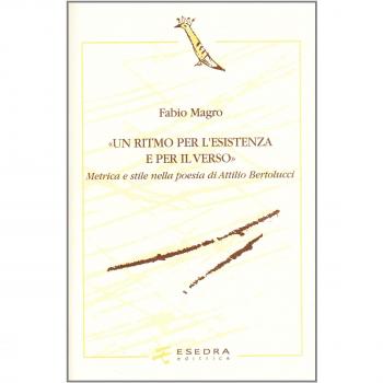 Un ritmo per l'esistenza e per il verso. Metrica e stile nella poesia di Attilio Bertolucci
