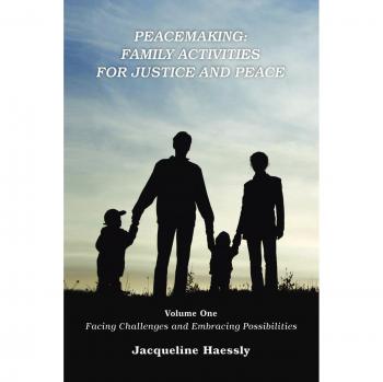 Peacemaking: Family Activities For Justice And Peace, Vol. 1, Facing Challenges And Embracing Possibilities