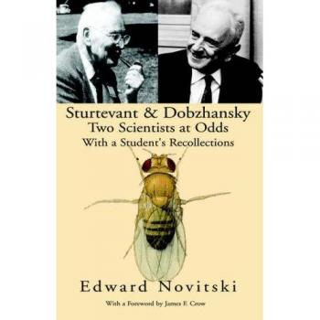 Sturtevant & Dobzhansky Two Scientists at Odds: With a Student's Recollections