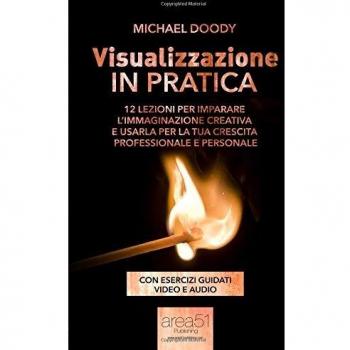 Visualizzazione in pratica. 12 lezioni per imparare l'immaginazione creativa e usarla per la tua crescita professionale e personale. Con e-book