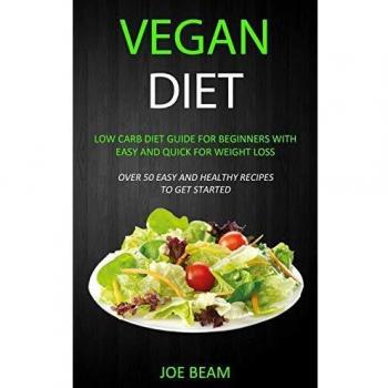 Vegan Diet: Low Carb Diet Guide for Beginners with Easy and Quick for Weight loss