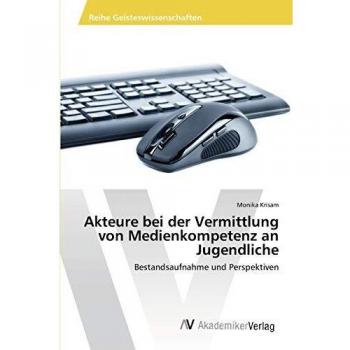 Akteure bei der Vermittlung von Medienkompetenz an Jugendliche: Bestandsaufnahme und Perspektiven
