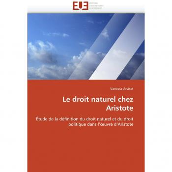 Le droit naturel chez Aristote: Étude de la définition du droit naturel et du droit politique dans l'?uvre d'Aristote (Omn.Univ.Europ.)
