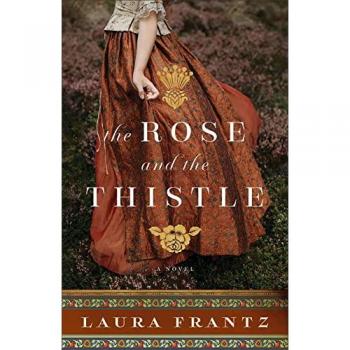 The Rose and the Thistle A Novel by Laura Frantz