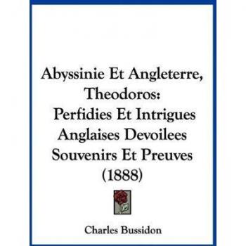 Abyssinie Et Angleterre, Theodoros: Perfidies Et Intrigues Anglaises Devoilees Souvenirs Et Preuves (1888)