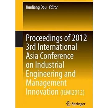 Proceedings of 2012 3rd International Asia Conference on Industrial Engineering and Management Innovation