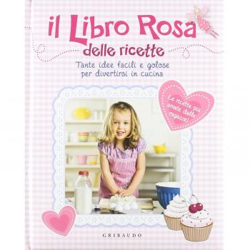 Libro rosa delle ricette. Tante idee facili e golose per divertirsi incucina