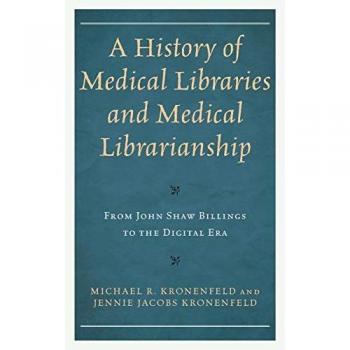 A History of Medical Libraries and Medical Librarianship: From John Shaw Billings to the Digital Era (Medical Library Association)