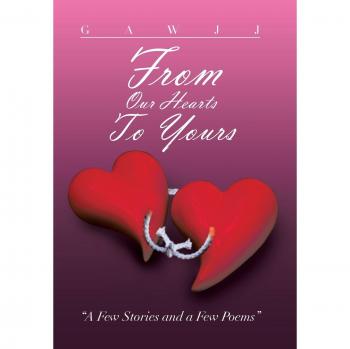 From Our Hearts to Yours: A Few Stories and a Few Poems