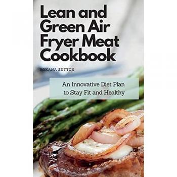 Sutton, Roxana: Lean and Green Air Fryer Meat Cookbook