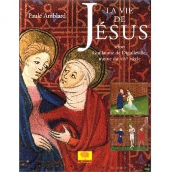 La vie de Jésus selon Guillaume de Digulleville, moine du XIVe siècle : Ouvrage réalisé à partir du manuscrit 1130 de la Bibliothèque Sainte-Geneviève (Le Pommier)