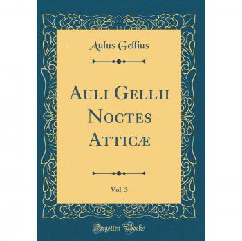 Auli Gellii Noctes Atticæ, Vol. 3 (Classic Reprint)