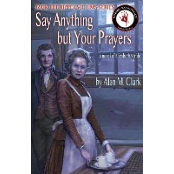 Say Anything but Your Prayers: A Novel of Elizabeth Stride, the Third Victim of Jack the Ripper