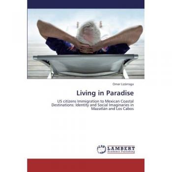 Living in Paradise: US citizens Immigration to Mexican Coastal Destinations: Identity and Social Imaginaries in Mazatlán and Los Cabos