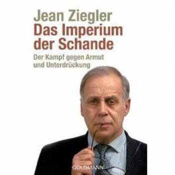 Jean Ziegler Das Imperium Der Schande: Der Kampf Gegen Armut Und Unterdrückung