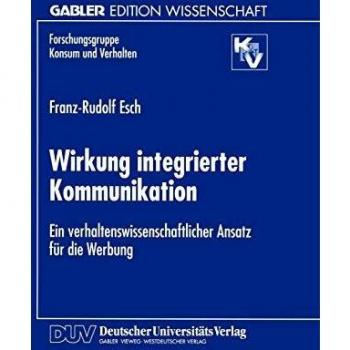 Franz-Rudolf Esch Wirkung Integrierter Kommunikation: Ein Verhaltenswissenschaftlicher Ansatz Für Die Werbung