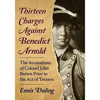 Thirteen Charges Against Benedict Arnold: The Accusations of Colonel John Brown Prior to the Act of Treason