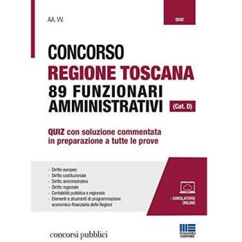 Concorso Regione Toscana 89 funzionari amministrativi (Cat. D). Quiz con soluzione commentata in preparazione a tutte le prove. Con software di simulazione