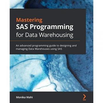 Mastering SAS Programming for Data Warehousing: Advanced Guide to Designing & Managing Data Warehouses