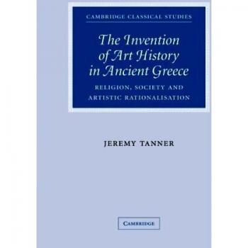 The Invention of Art History in Ancient Greece: Religion, Society And Artistic Rationalisation