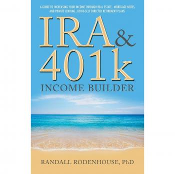 IRA and 401k Income Builder: A Guide To Increasing Your Income  Through Real Estate, Mortgage Notes,  And Private Lending Using  Self Directed Retirement Plans
