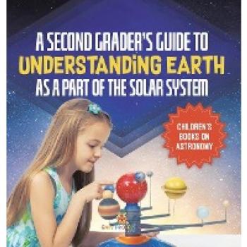 A Second Grader's Guide to Understanding Earth as a Part of the Solar System Children's Books on Astronomy