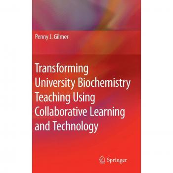 Gilmer, Penny J.: Transforming University Biochemistry Teaching Using Collaborative Learning and Technology