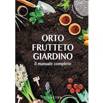 Orto, frutteto, giardino. Il manuale completo