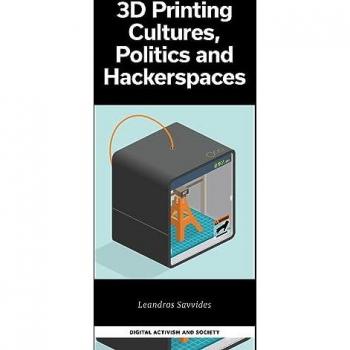 3D Printing Cultures Politics and Hackerspaces