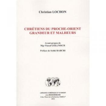 Chrétiens du Proche-Orient: Grandeur et malheurs