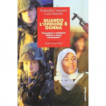 Quando l'orrore è donna. Torturatrici e kamikaze. Vittime o nuove emancipate?