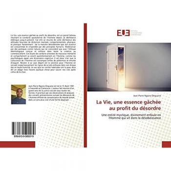 La Vie, une essence gâchée au profit du désordre: Une entité mystique, divinement enfouie en l'Homme qui vit dans la désobéissance