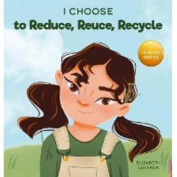 I Choose to Reduce, Reuse, and Recycle: A Colorful Picture Book