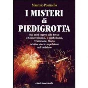 I misteri di Piedigrotta. Dai culti segreti alla festa. Il codice Dioniso, il simbolismo, tradizione, storia ed altre storie napoletane nel labirinto