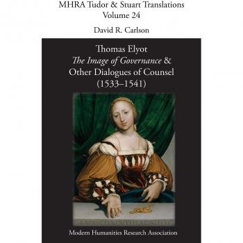 Thomas Elyot 'The Image of Governance' and Other Dialogues of Counsel (1533-1541)