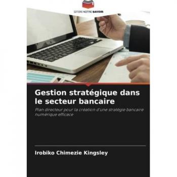 Gestion stratégique dans le secteur bancaire: Plan directeur pour la création d'une stratégie bancaire numérique efficace