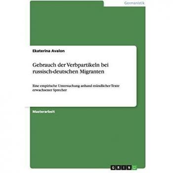 Gebrauch der Verbpartikeln bei russisch-deutschen Migranten: Eine empirische Untersuchung anhand mündlicher Texte erwachsener Sprecher