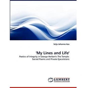 'My Lines and Life': Poetics of Integrity in George Herbert's The Temple: Sacred Poems and Private Ejaculations