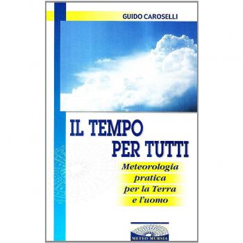 Il tempo per tutti. Meteorologia pratica per la terra e l'uomo
