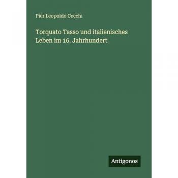 Torquato Tasso und italienisches Leben im 16. Jahrhundert