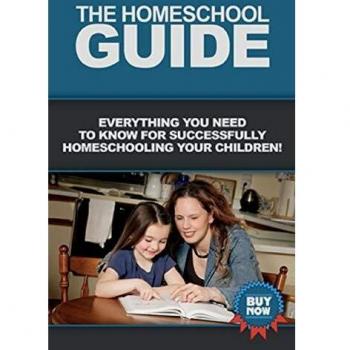 The Homeschool Guide: Everything you need to know for successfully homeschooling your children!