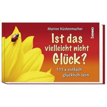 Marion Küstenmacher Ist Das Vielleicht Nicht Glück?: 111 X Sich Einfach Glücklich Fühlen